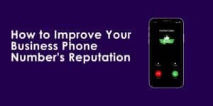 How to Improve Your Business Phone Number's Reputation